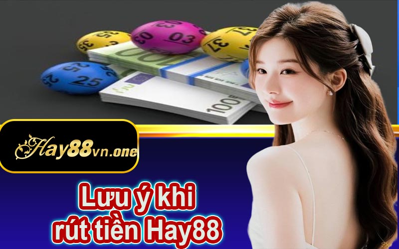 Các lưu ý khi rút tiền tại nhà cái Hay88