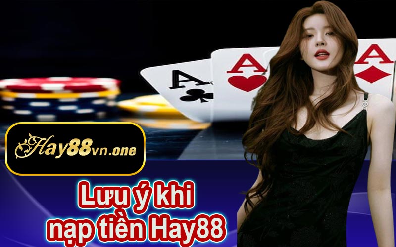 Các lưu ý khi sử dụng hình thức nạp tiền Hay88