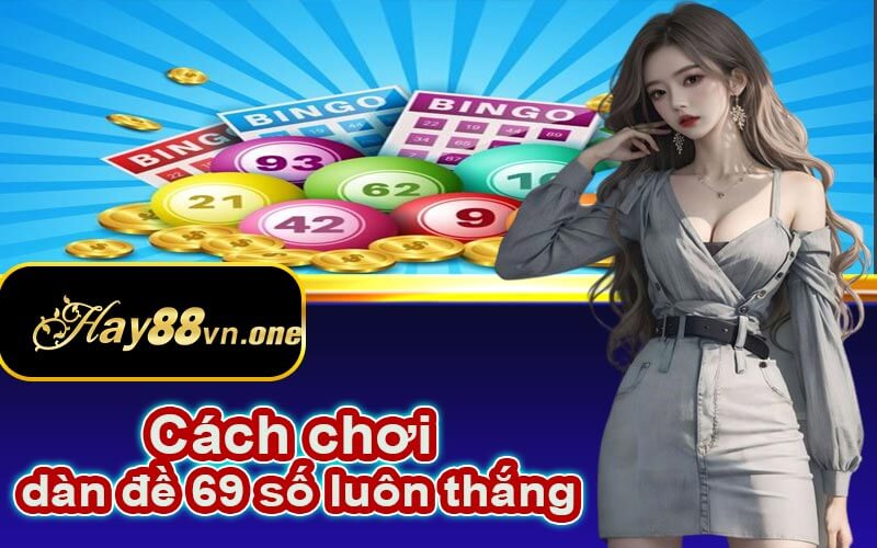 Cách chơi dàn đề 69 số luôn thắng